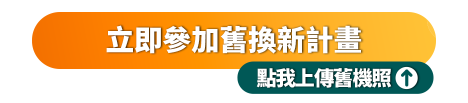 立即參加舊換新計畫(點我上傳舊機照)